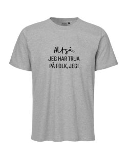 "Altså. jeg har trua på folk, jeg!" Grå unisex t-skjorte » Etiske & økologiske klær » Grønt Skift